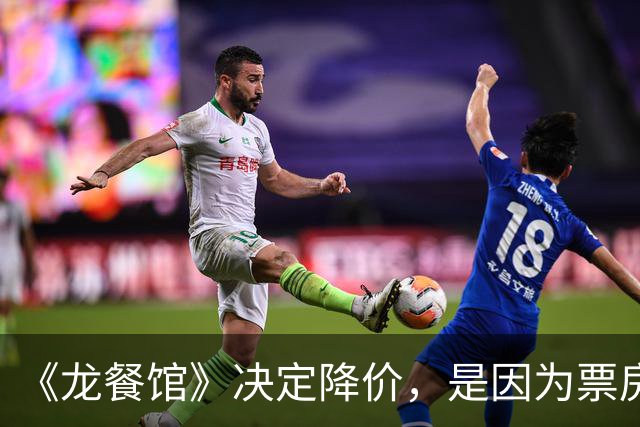 《龙餐馆》决定降价，是因为票房不够好吗？