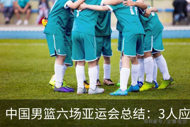 中国男篮六场亚运会总结：3人应淘汰，3人需调整，5人该召回