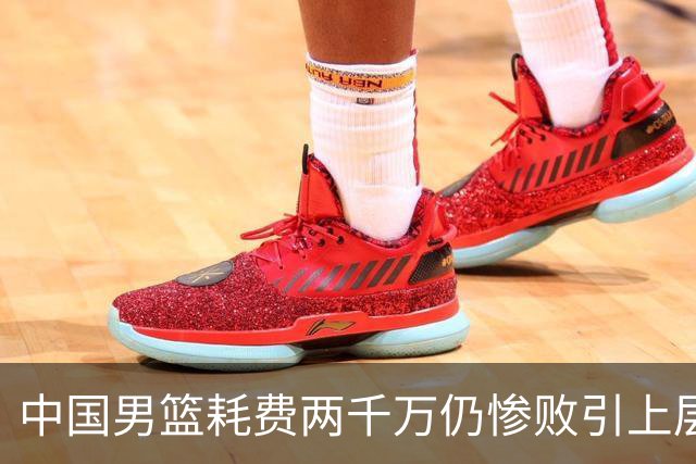 中国男篮耗费两千万仍惨败引上层震怒，“算总账”开始了