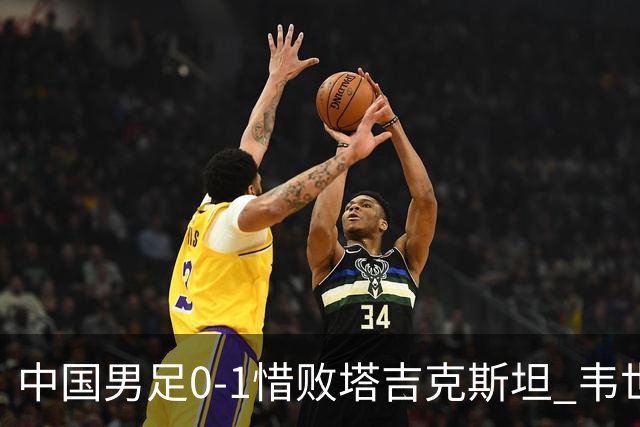 中国男足0-1惜败塔吉克斯坦 韦世豪红牌离场十人应战展现拼搏精神