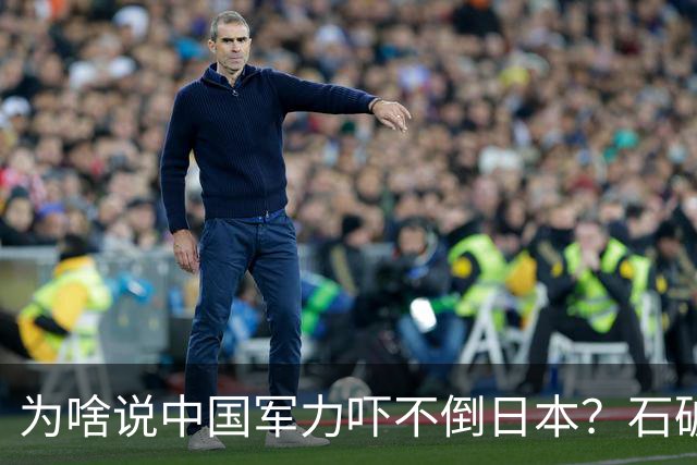为啥说中国军力吓不倒日本？石破茂说得很透彻：日本会重走老路的