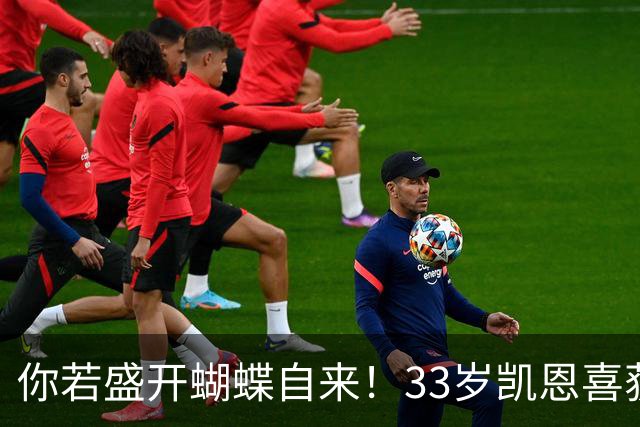 你若盛开蝴蝶自来！33岁凯恩喜获金球 只因他身上那些宝贵品质