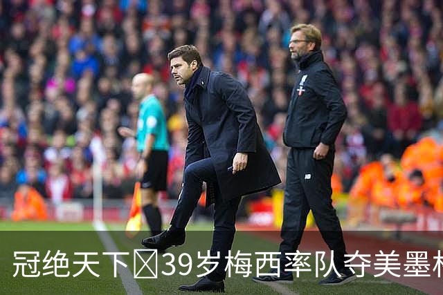 冠绝天下🏆39岁梅西率队夺美墨杯冠军，生涯已夺48冠历史第一