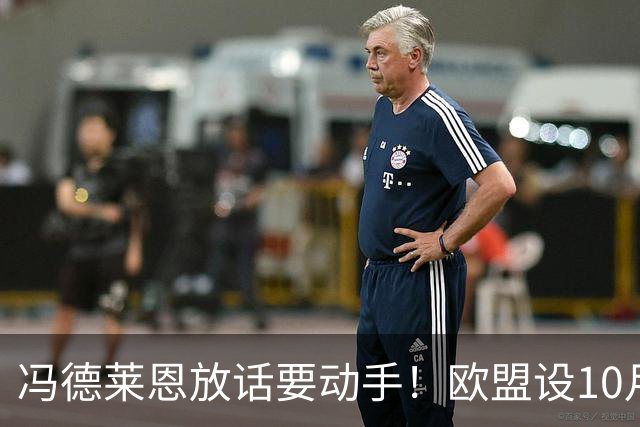 冯德莱恩放话要动手！欧盟设10月'大限'逼谈，中方立场寸步不让