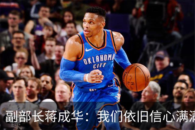 副部长蒋成华：我们依旧信心满满