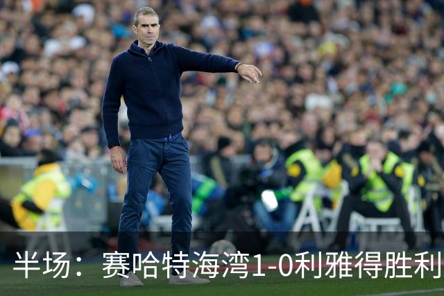 半场：赛哈特海湾1-0利雅得胜利，马斯卡雷尔建功