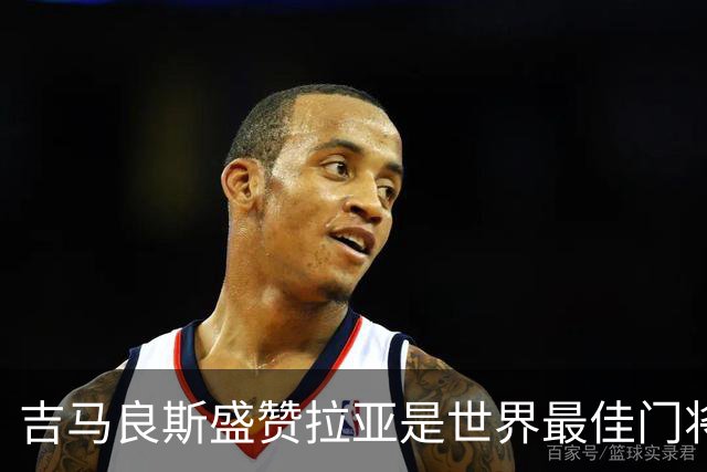 吉马良斯盛赞拉亚是世界最佳门将，阿尔特塔怒斥争议点球判罚