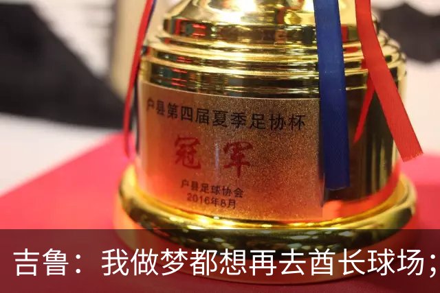 吉鲁：我做梦都想再去酋长球场；这很可能就是我最后一个赛季了