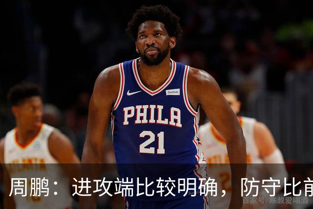周鹏：进攻端比较明确，防守比前两场有进步
