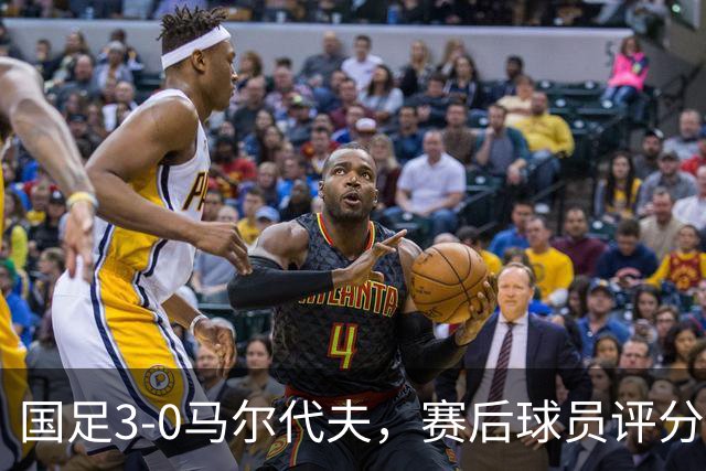 国足3-0马尔代夫，赛后球员评分：1人戴帽获满分，赵松源无缘最佳
