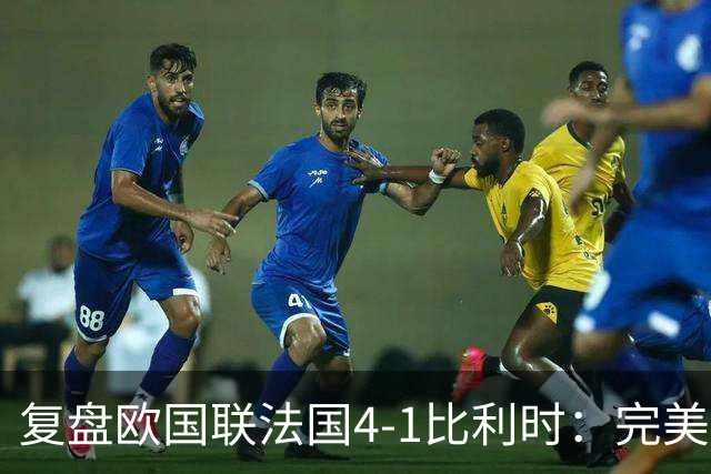 复盘欧国联法国4-1比利时：完美奥利塞主导逆转，齐达内好牌太多