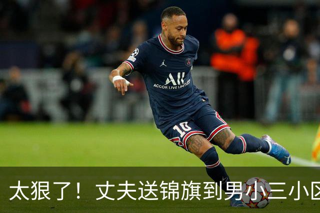 太狠了！丈夫送锦旗到男小三小区和妻子单位，妻子当街下跪引热议