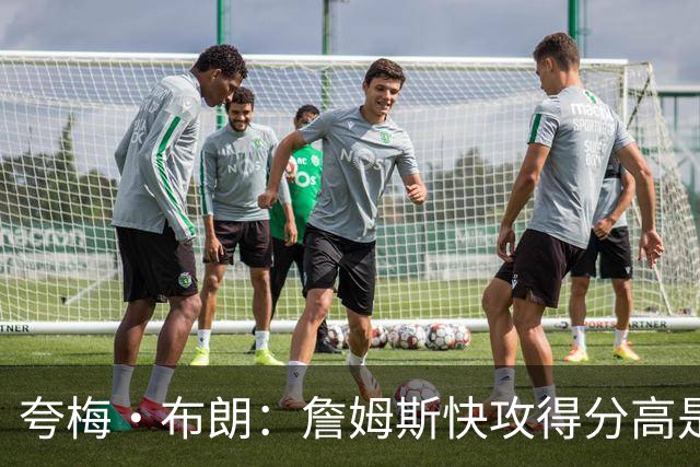 夸梅·布朗：詹姆斯快攻得分高是因为不回防 不能只看他漂亮数据