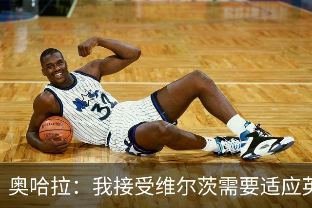 奥哈拉：我接受维尔茨需要适应英超身体对抗，但他总丢失球权