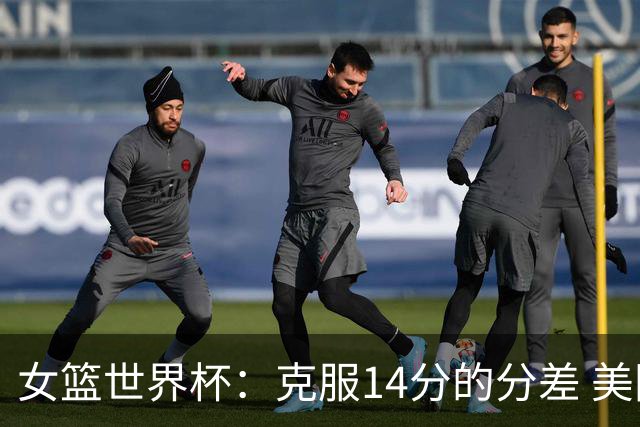 女篮世界杯：克服14分的分差 美国队逆转实现五连冠