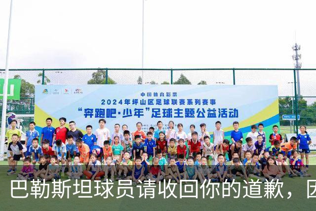 巴勒斯坦球员请收回你的道歉，因为没有一个正常人会介意