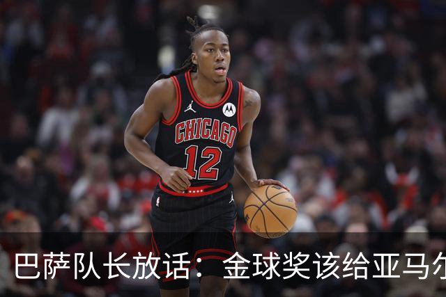 巴萨队长放话：金球奖该给亚马尔，他是俱乐部和国家队最重要的人