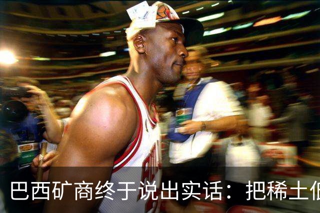 巴西矿商终于说出实话：把稀土低价卖给欧美，就是为了对付中国？
