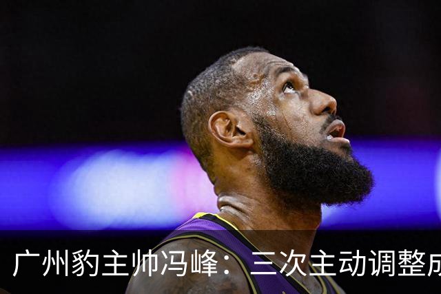 广州豹主帅冯峰：三次主动调整成为奠定冲超大业的关键