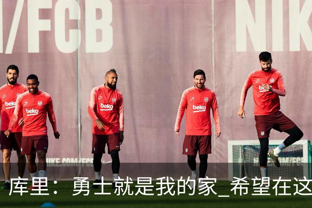 库里：勇士就是我的家 希望在这结束生涯 这不只是我一个人的事
