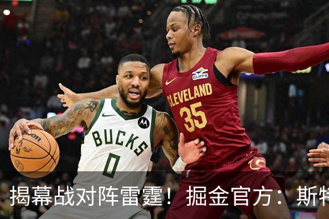揭幕战对阵雷霆！掘金官方：斯特劳瑟和斯潘塞·琼斯因伤缺阵