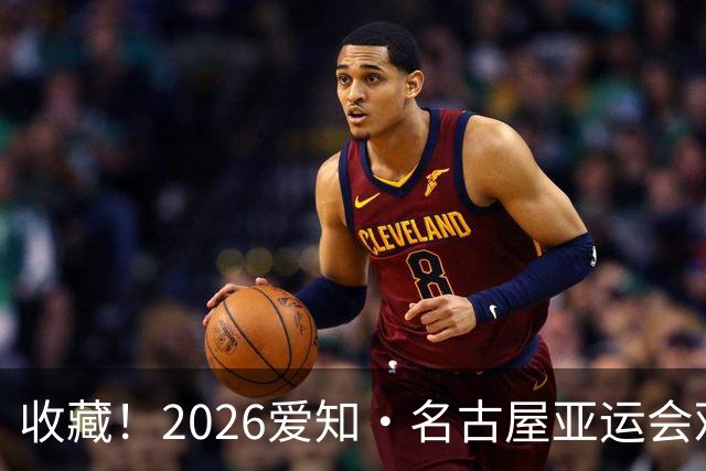 收藏！2026爱知·名古屋亚运会观赛指南，锁定中国队冲金时刻！