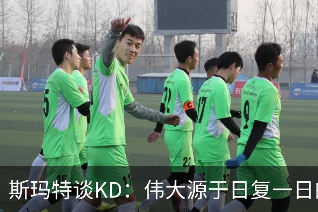 斯玛特谈KD：伟大源于日复一日的付出 对比赛始终如一的投入！