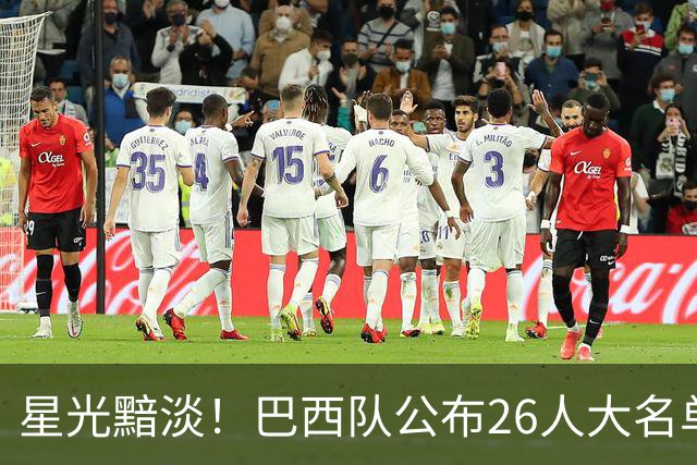 星光黯淡！巴西队公布26人大名单 9人出自非五大联赛