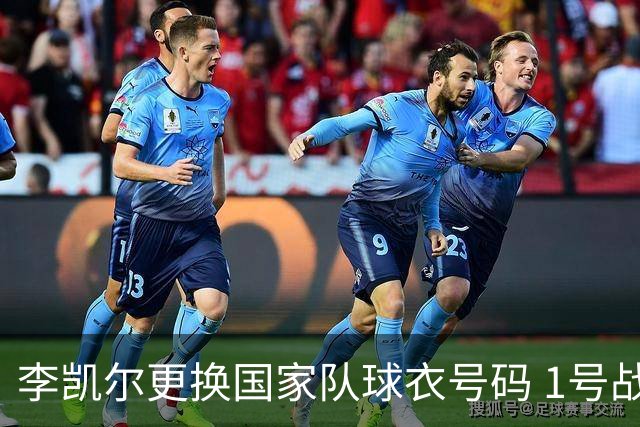 李凯尔更换国家队球衣号码 1号战他袍渴望已久
