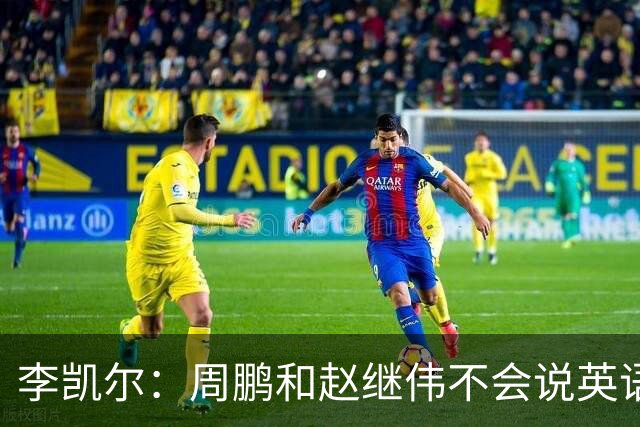 李凯尔：周鹏和赵继伟不会说英语 想为中国男篮打下届世界杯