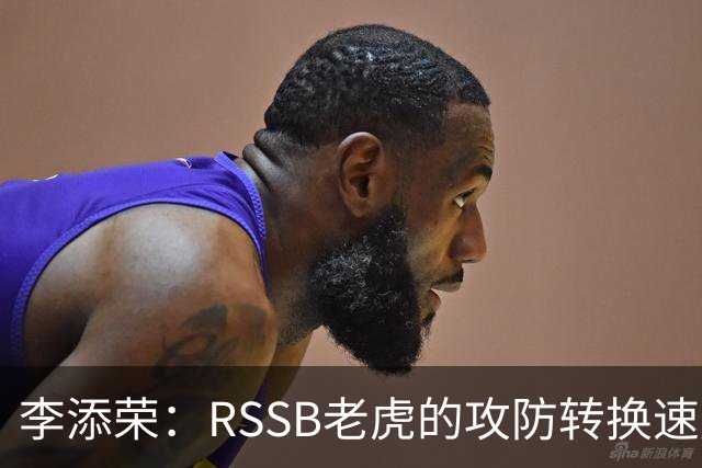 李添荣：RSSB老虎的攻防转换速度&个人技术处理值得我们全队学习