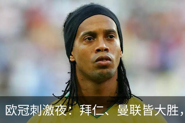 欧冠刺激夜：拜仁、曼联皆大胜，意甲2队皆不败，2人梅开二度