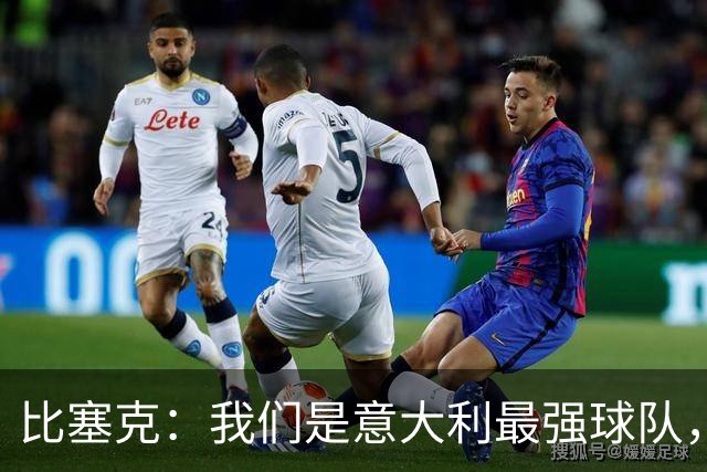 比塞克：我们是意大利最强球队，目标是赢得欧冠冠军