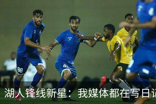 湖人锋线新星：我媒体都在写日记，这已经成为了我的日常习惯