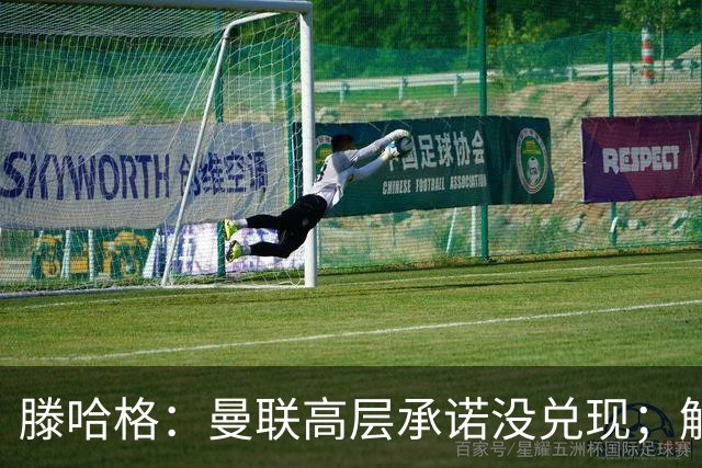 滕哈格：曼联高层承诺没兑现；解雇卡里克绝不是解决办法