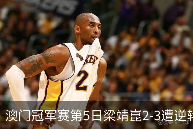 澳门冠军赛第5日梁靖崑2-3遭逆转 国乒3将进4强