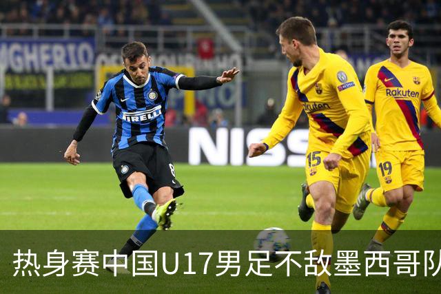热身赛中国U17男足不敌墨西哥队