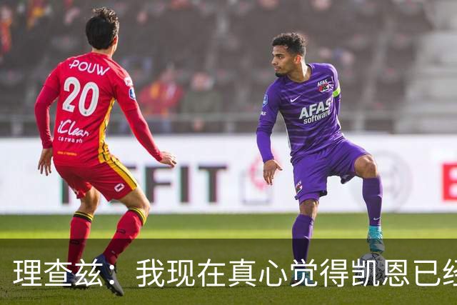 理查兹：我现在真心觉得凯恩已经上升到了另一个层级