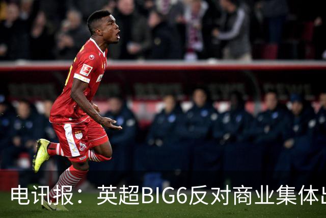 电讯报：英超BIG6反对商业集体出售提案，希望独自出售商业权益
