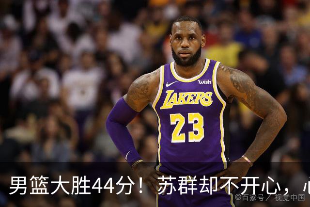 男篮大胜44分！苏群却不开心，心疼胡金秋，主力前锋重伤报销