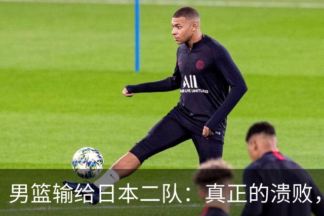 男篮输给日本二队：真正的溃败，从来不在赛场，而在人心与舆论