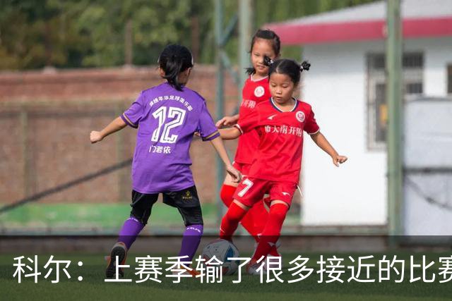 科尔：上赛季输了很多接近的比赛 新赛季要建立势头等伤员回归