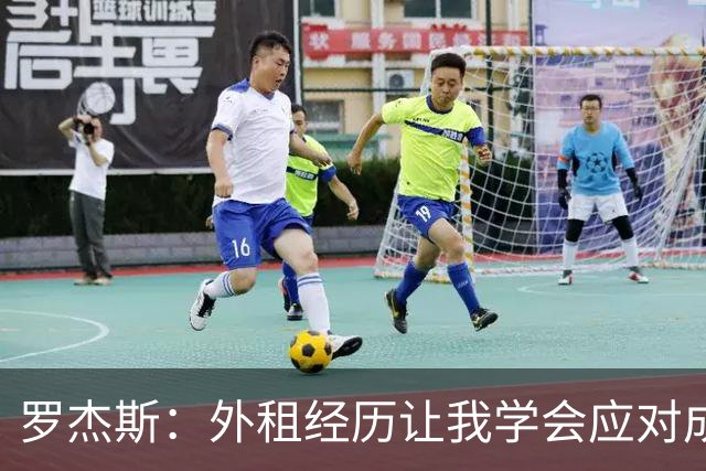 罗杰斯：外租经历让我学会应对成败，以及如何应对不同的踢法