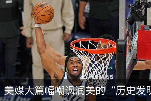 美媒大篇幅嘲讽润美的“历史发明家”：两三年坠入“斩杀线”