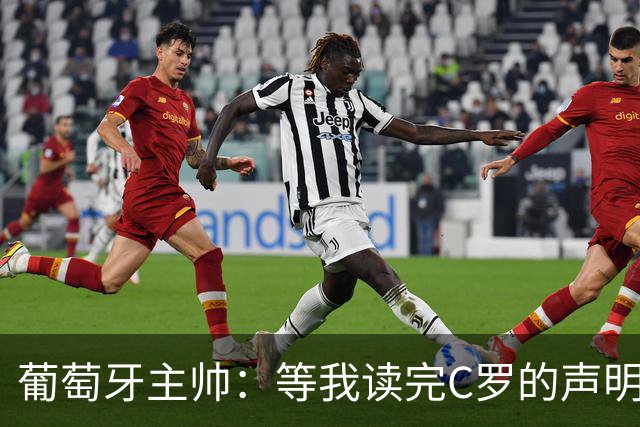 葡萄牙主帅：等我读完C罗的声明再回应