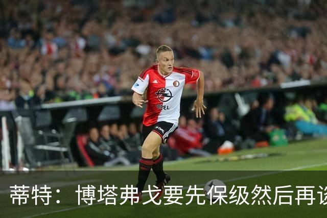 蒂特：博塔弗戈要先保级然后再谈目标