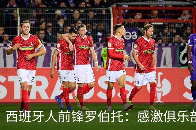 西班牙人前锋罗伯托：感激俱乐部的信任让我能够入选国家队
