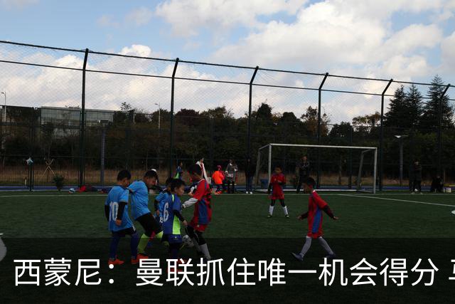 西蒙尼：曼联抓住唯一机会得分 马竞各方面都很好