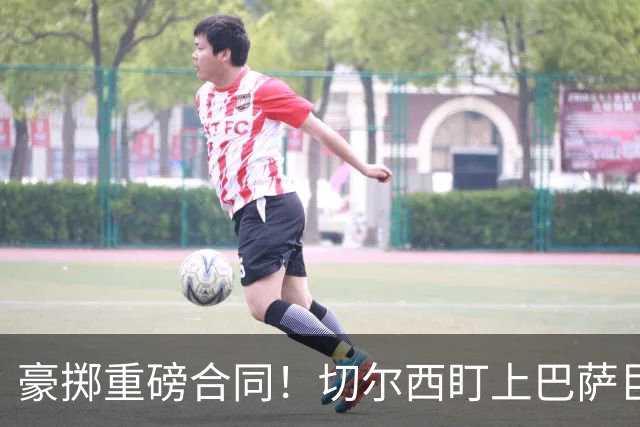 豪掷重磅合同！切尔西盯上巴萨巨星，顶替离队恩佐