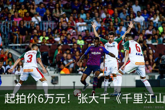 起拍价6万元！张大千《千里江山图》绢本手卷明日开拍 此前仿王希孟《千里江山图》拍出超3亿港元